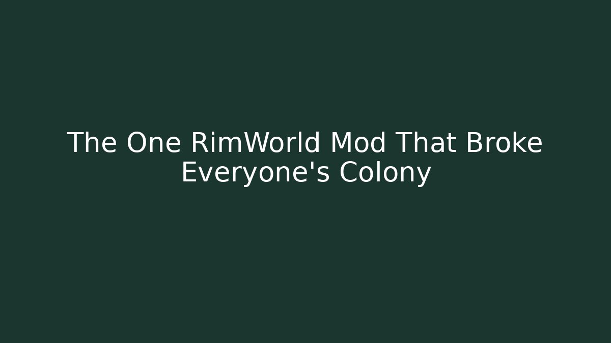 The One RimWorld Mod That Broke Everyone’s Colony