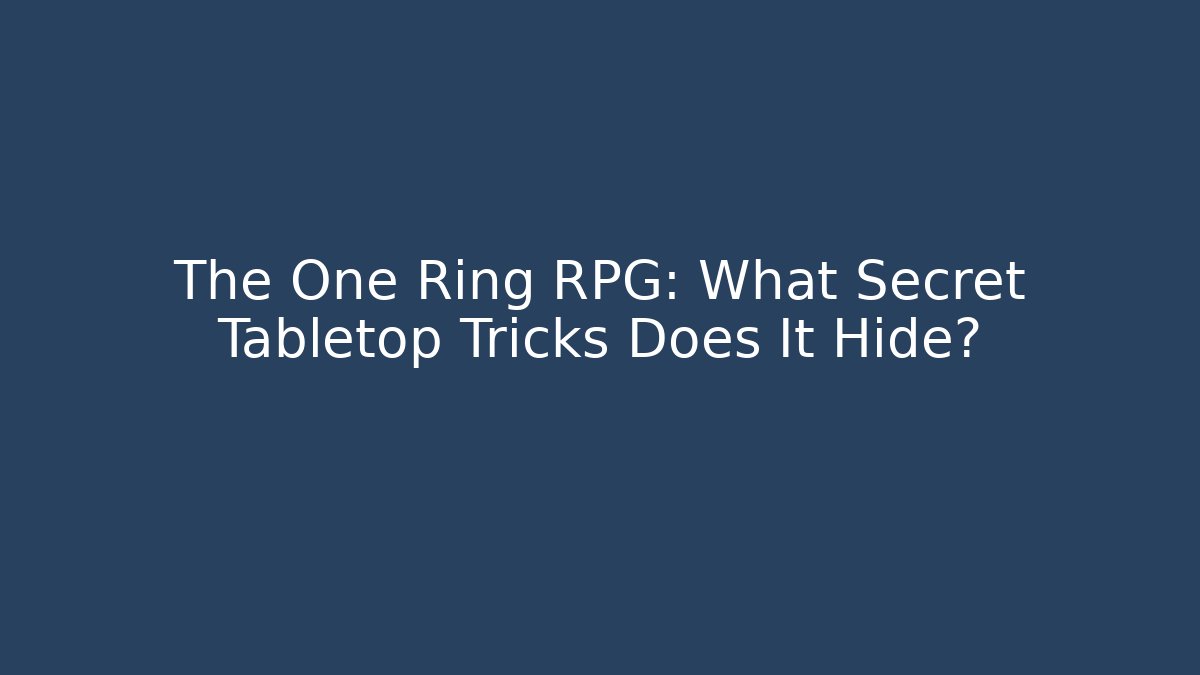The One Ring RPG: What Secret Tabletop Tricks Does It Hide? - Critter Realm