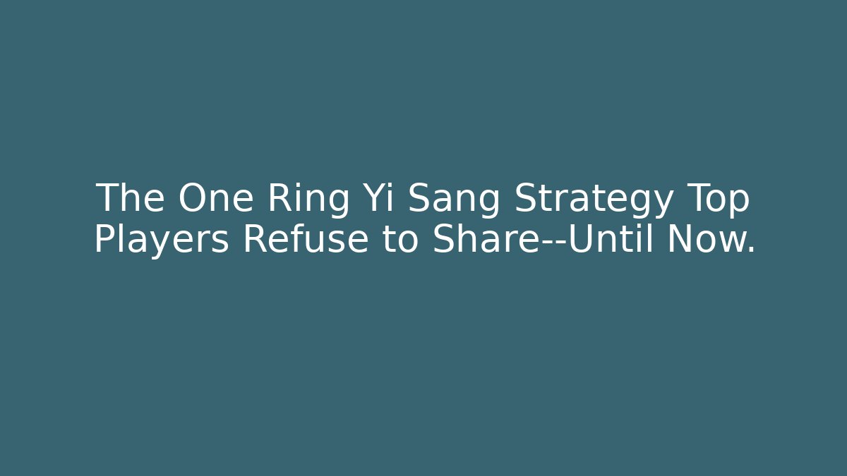 The One Ring Yi Sang Strategy Top Players Refuse to Share—Until Now.