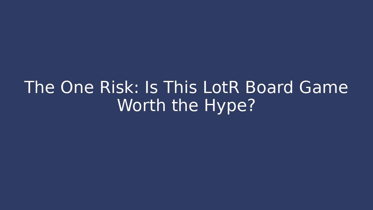 The One Risk: Is This LotR Board Game Worth the Hype?
