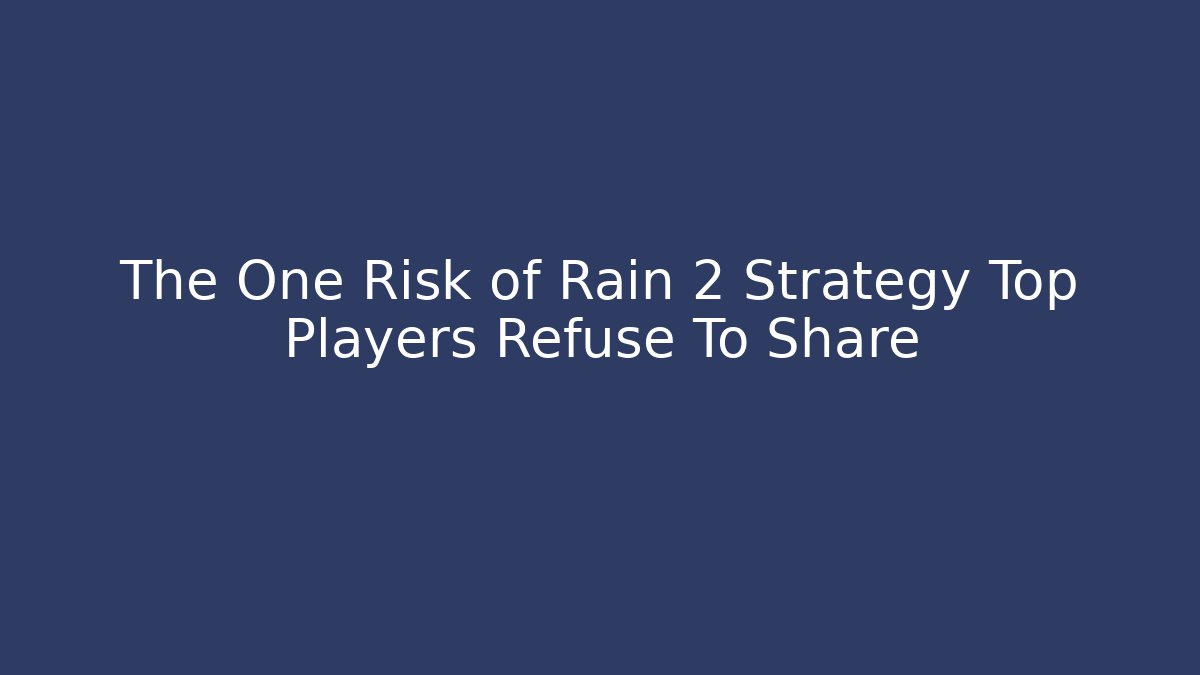 The One Risk of Rain 2 Strategy Top Players Refuse To Share