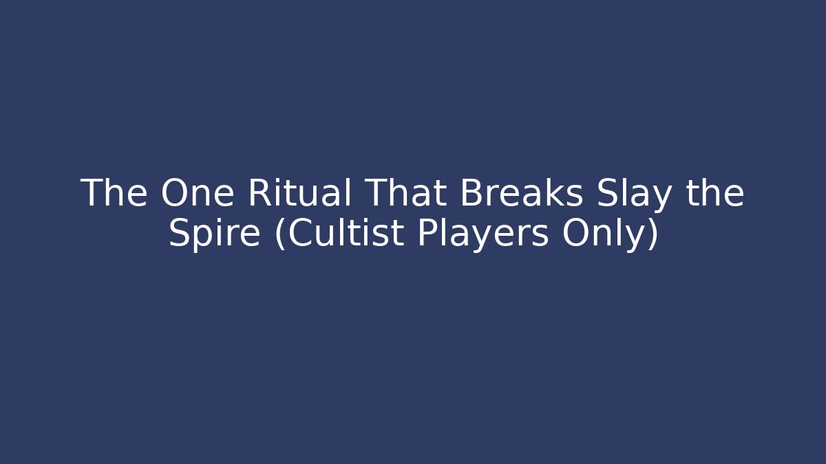 The One Ritual That Breaks Slay the Spire (Cultist Players Only)