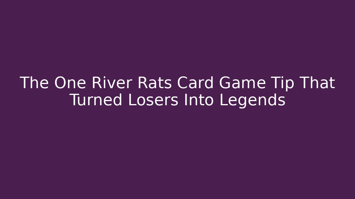 The One River Rats Card Game Tip That Turned Losers Into Legends