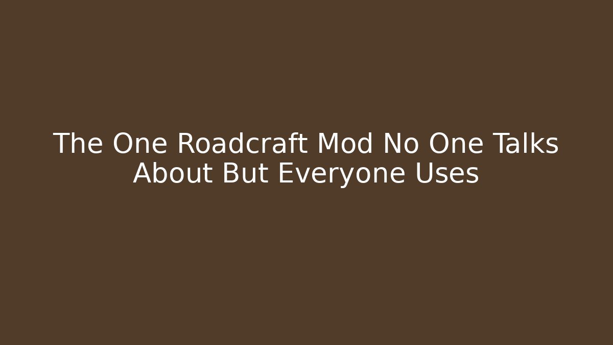 The One Roadcraft Mod No One Talks About But Everyone Uses