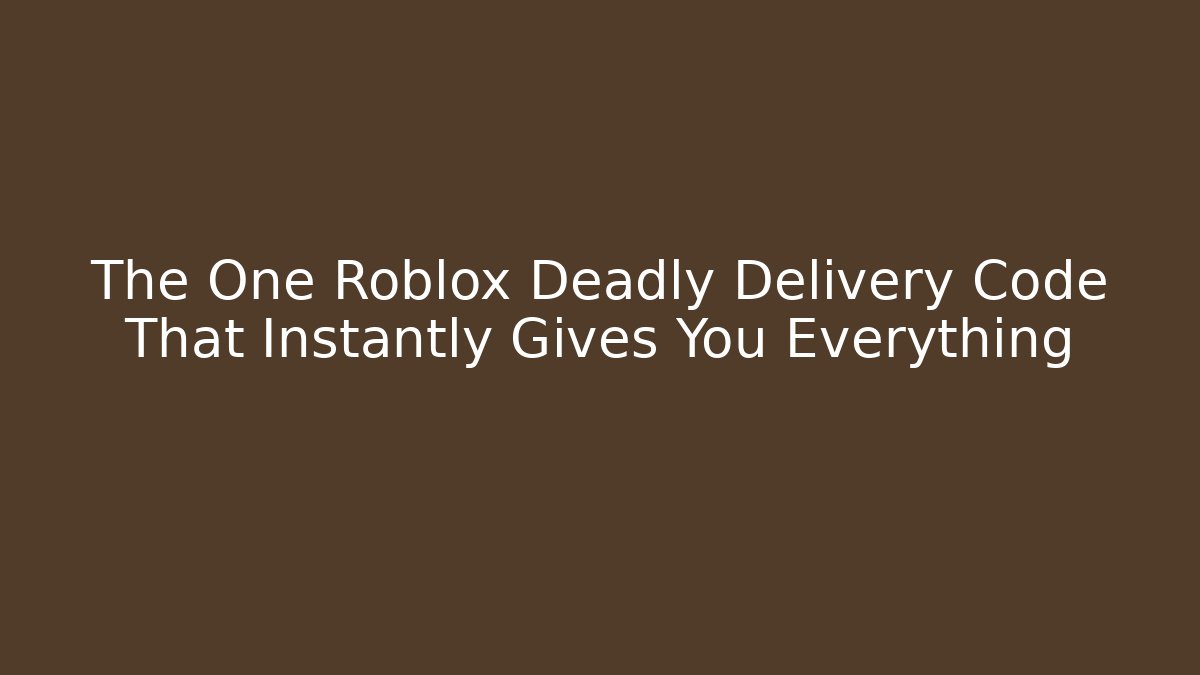 The One Roblox Deadly Delivery Code That Instantly Gives You Everything