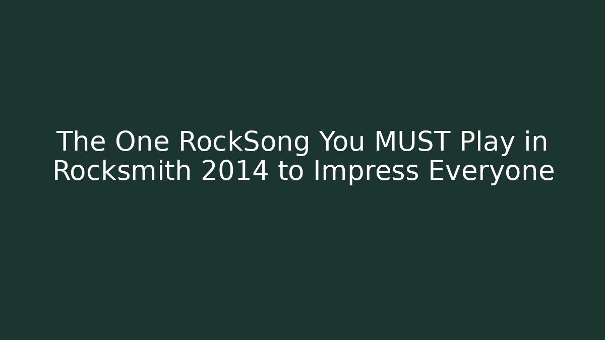 The One RockSong You MUST Play in Rocksmith 2014 to Impress Everyone