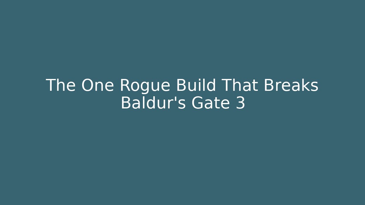 The One Rogue Build That Breaks Baldur's Gate 3