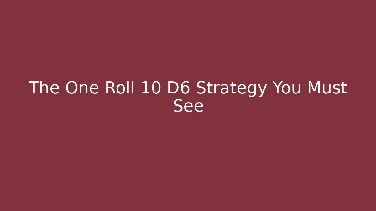 The One Roll 10 D6 Strategy You Must See