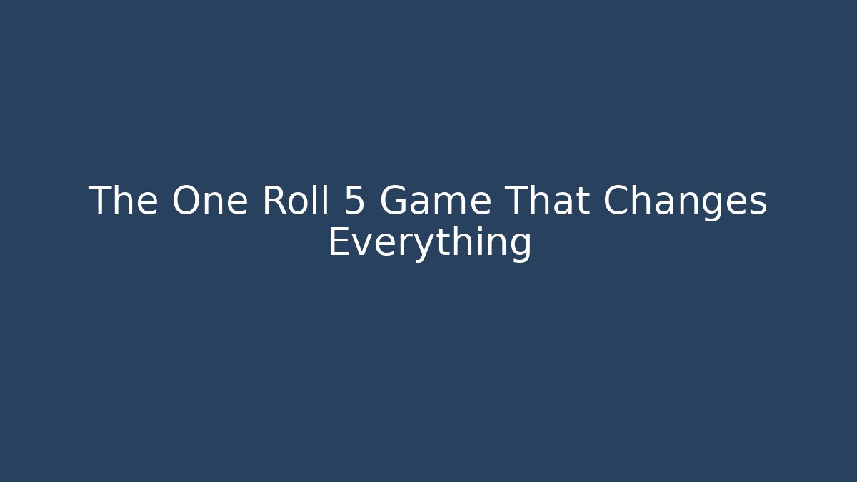 The One Roll 5 Game That Changes Everything