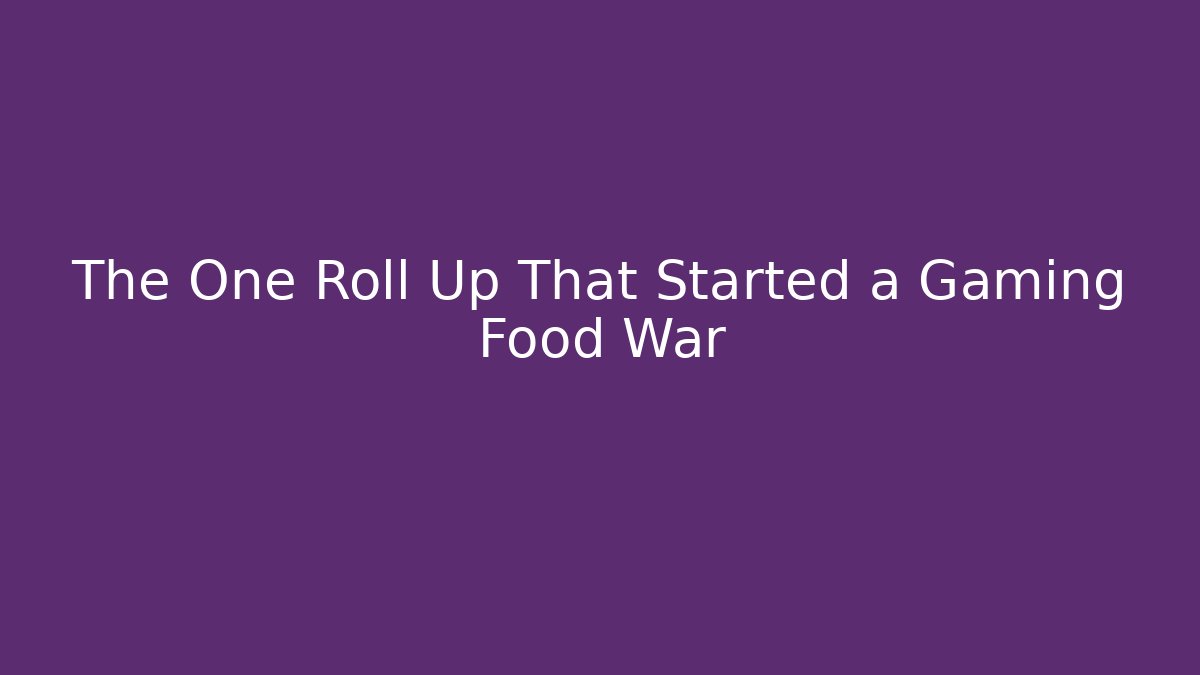 The One Roll Up That Started a Gaming Food War