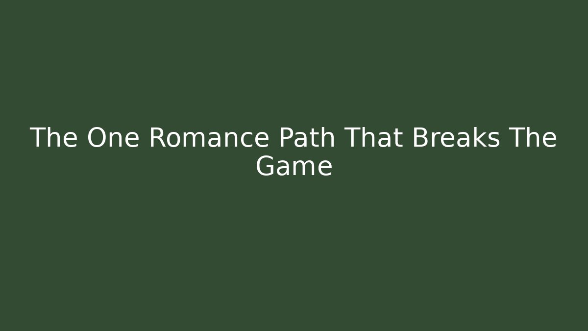 The One Romance Path That Breaks The Game