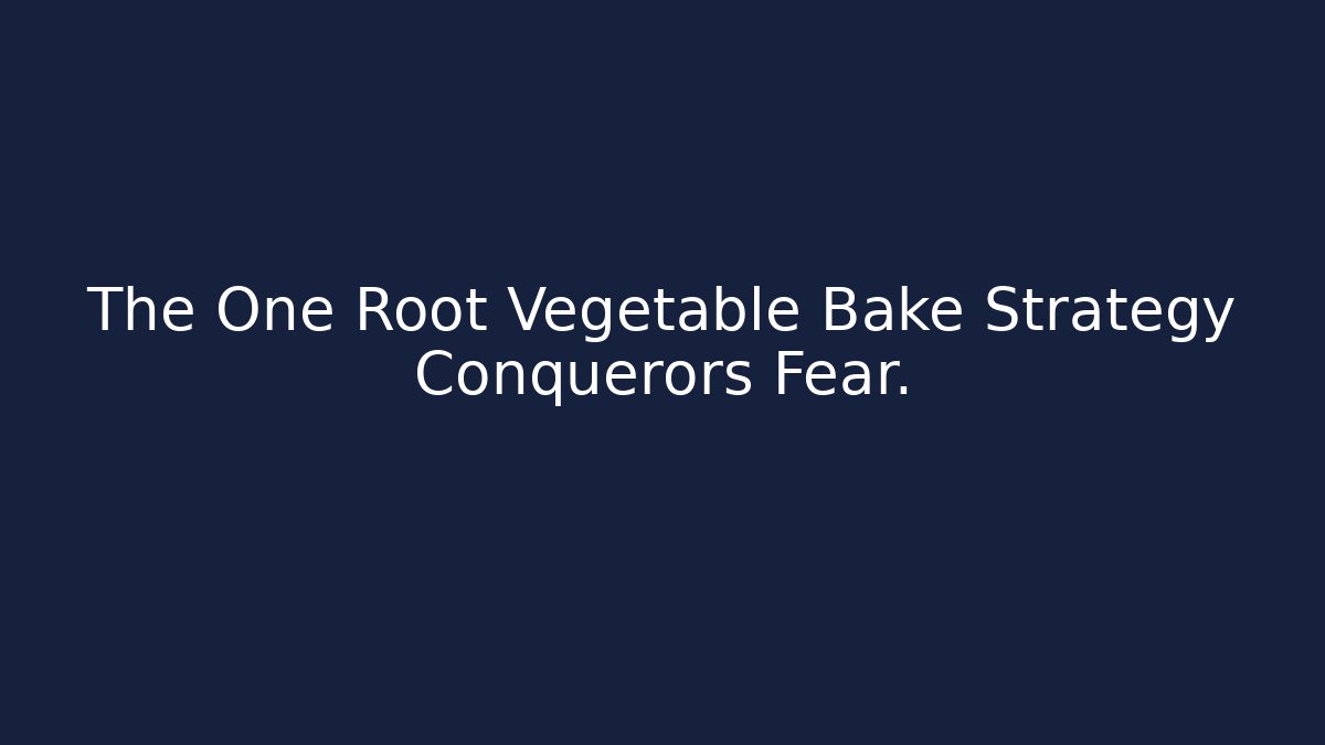 The One Root Vegetable Bake Strategy Conquerors Fear.