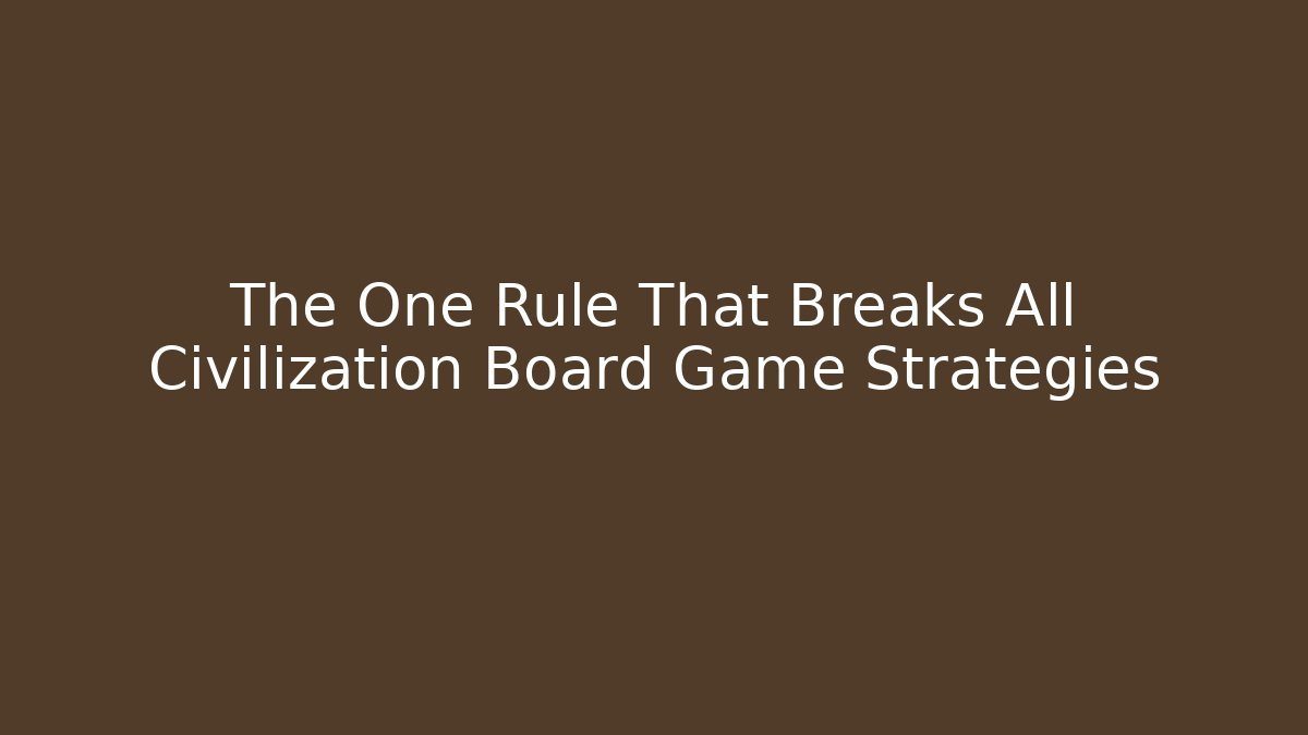 The One Rule That Breaks All Civilization Board Game Strategies