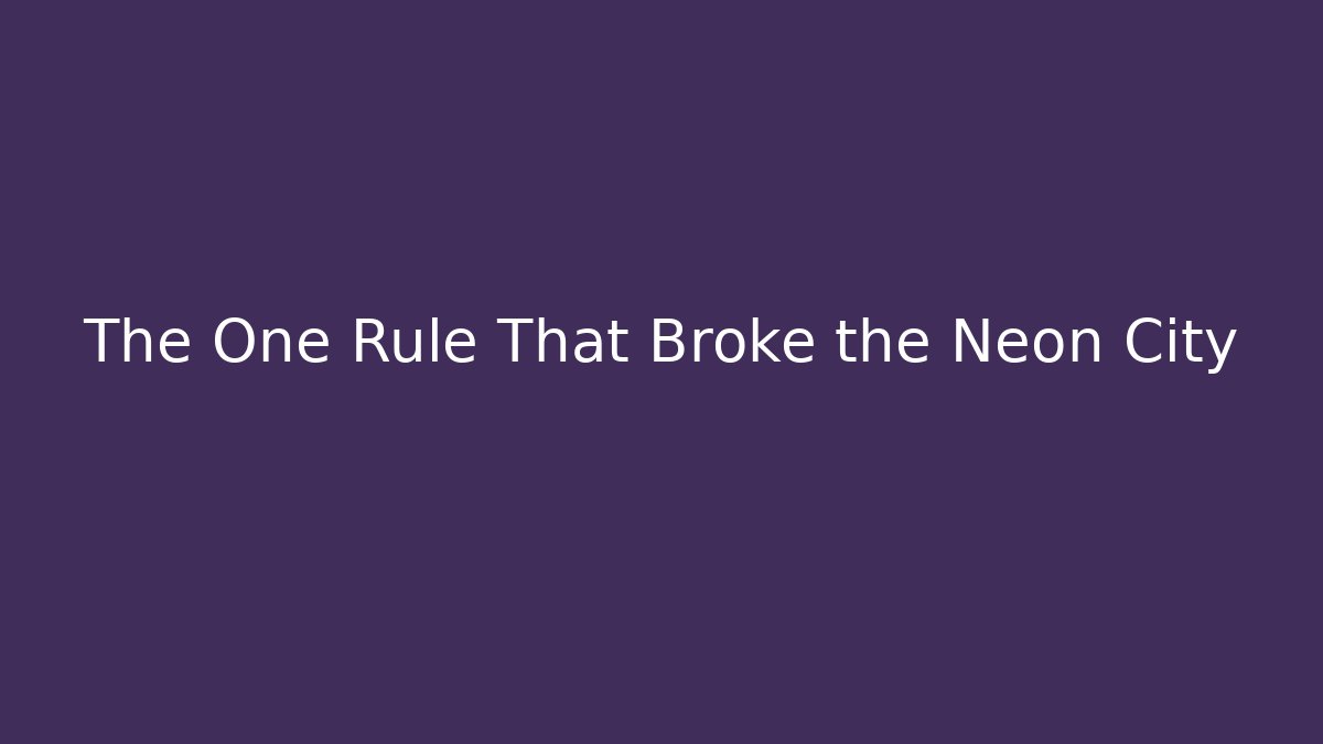 The One Rule That Broke the Neon City