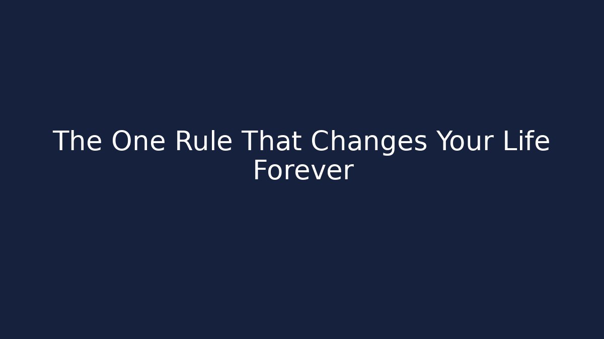 The One Rule That Changes Your Life Forever