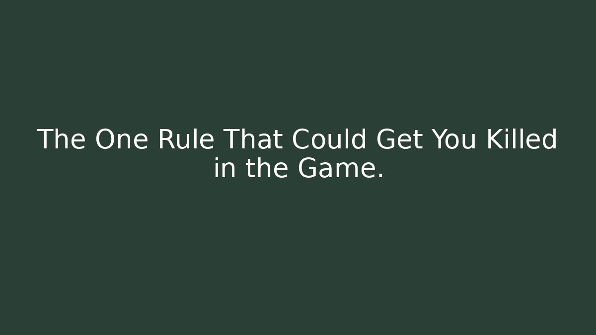 The One Rule That Could Get You Killed in the Game.