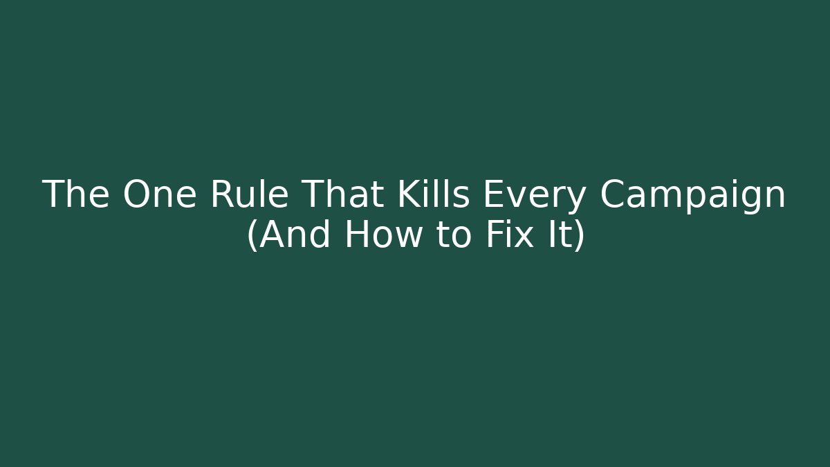 The One Rule That Kills Every Campaign (And How to Fix It)