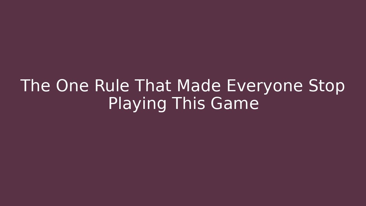 The One Rule That Made Everyone Stop Playing This Game