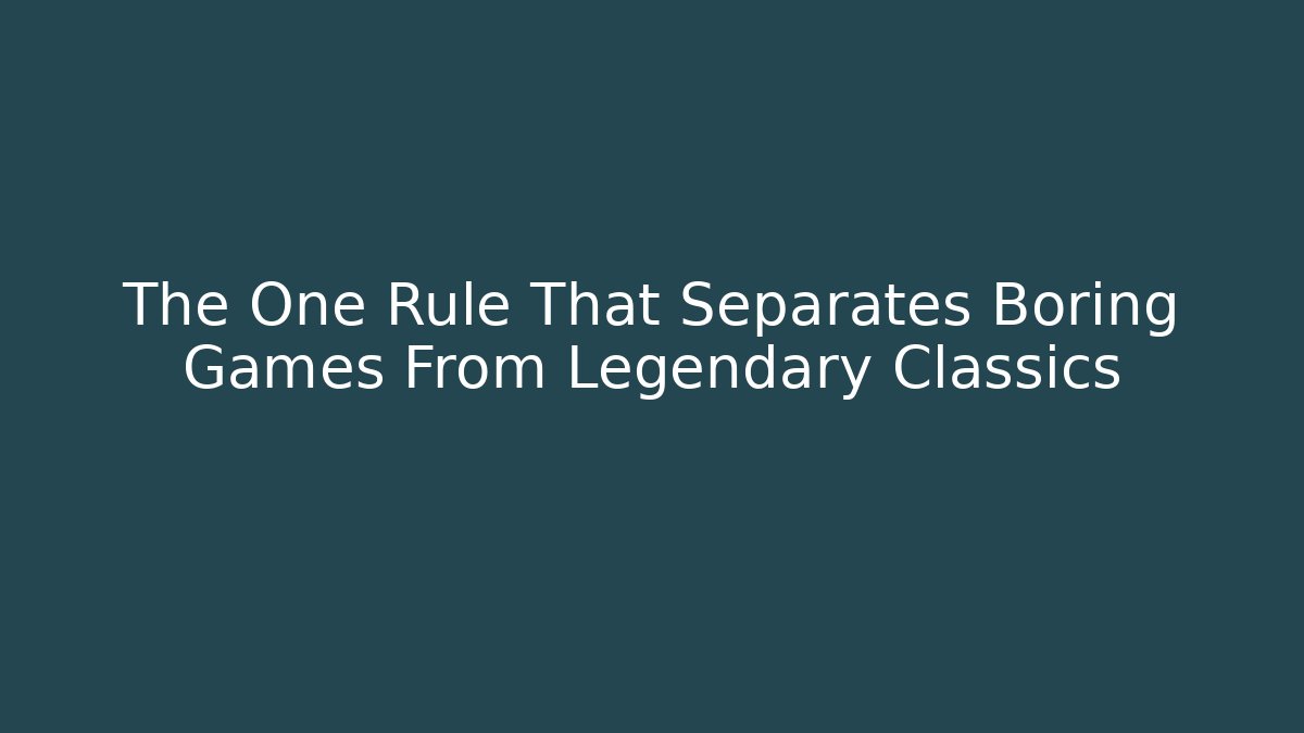 The One Rule That Separates Boring Games From Legendary Classics