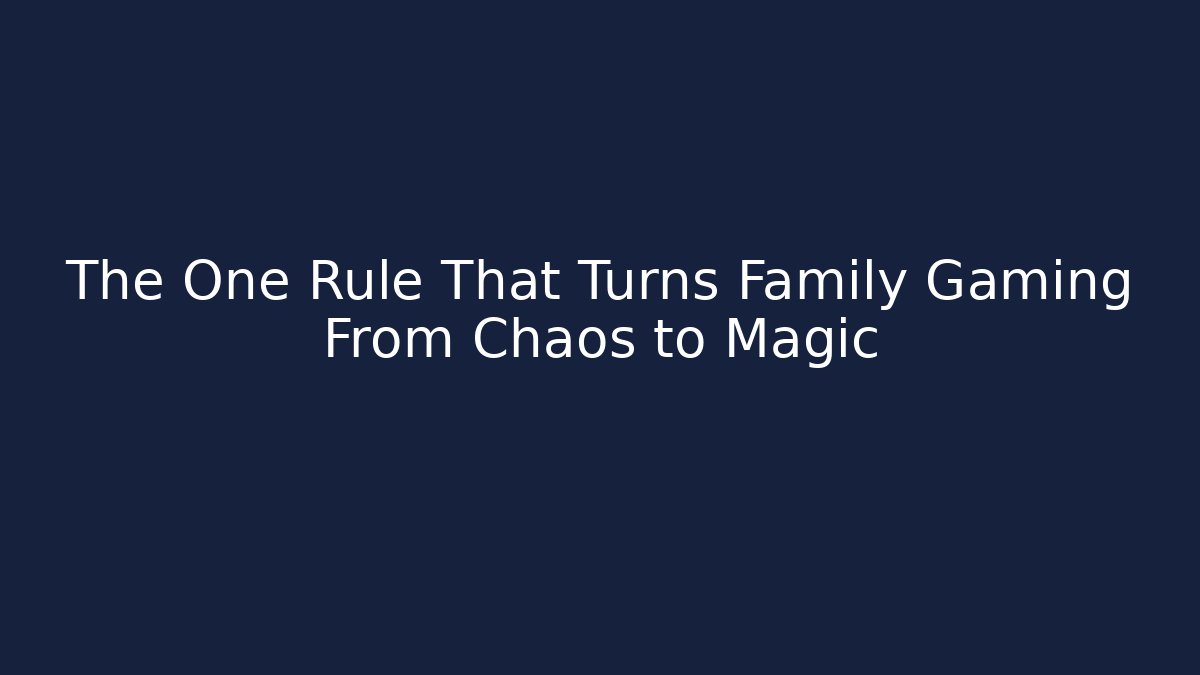 The One Rule That Turns Family Gaming From Chaos to Magic