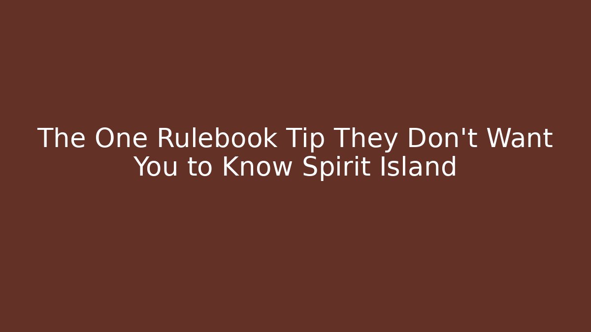 The One Rulebook Tip They Don't Want You to Know Spirit Island