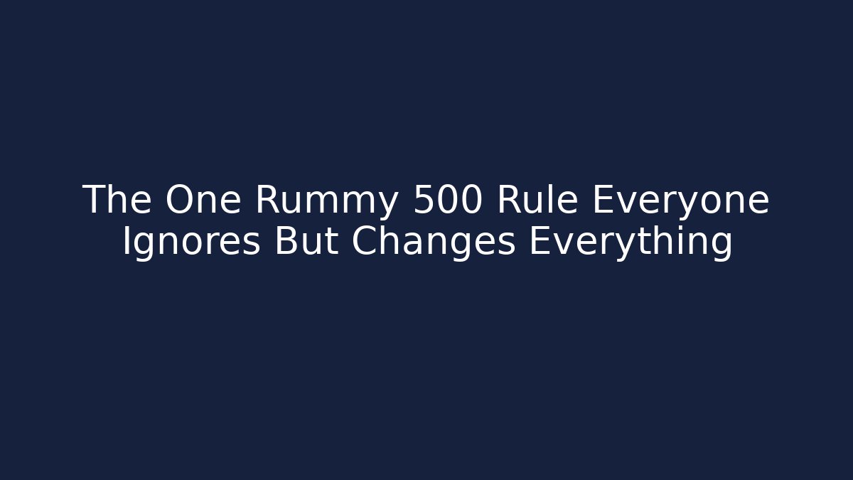 The One Rummy 500 Rule Everyone Ignores But Changes Everything