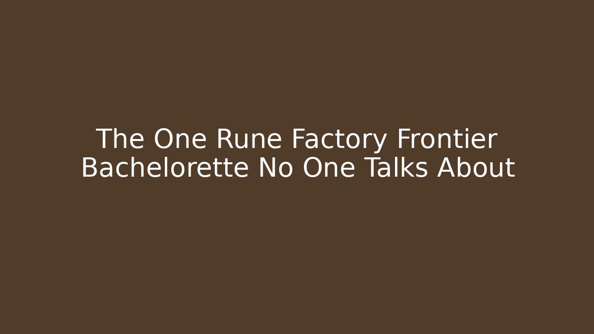 The One Rune Factory Frontier Bachelorette No One Talks About