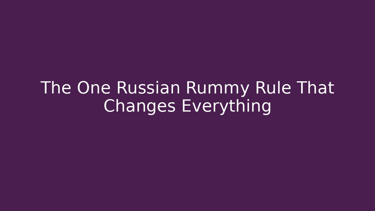 The One Russian Rummy Rule That Changes Everything