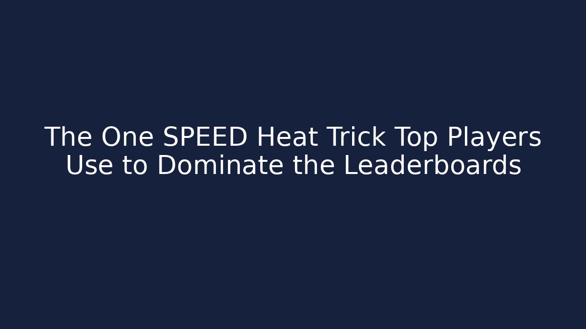 The One SPEED Heat Trick Top Players Use to Dominate the Leaderboards