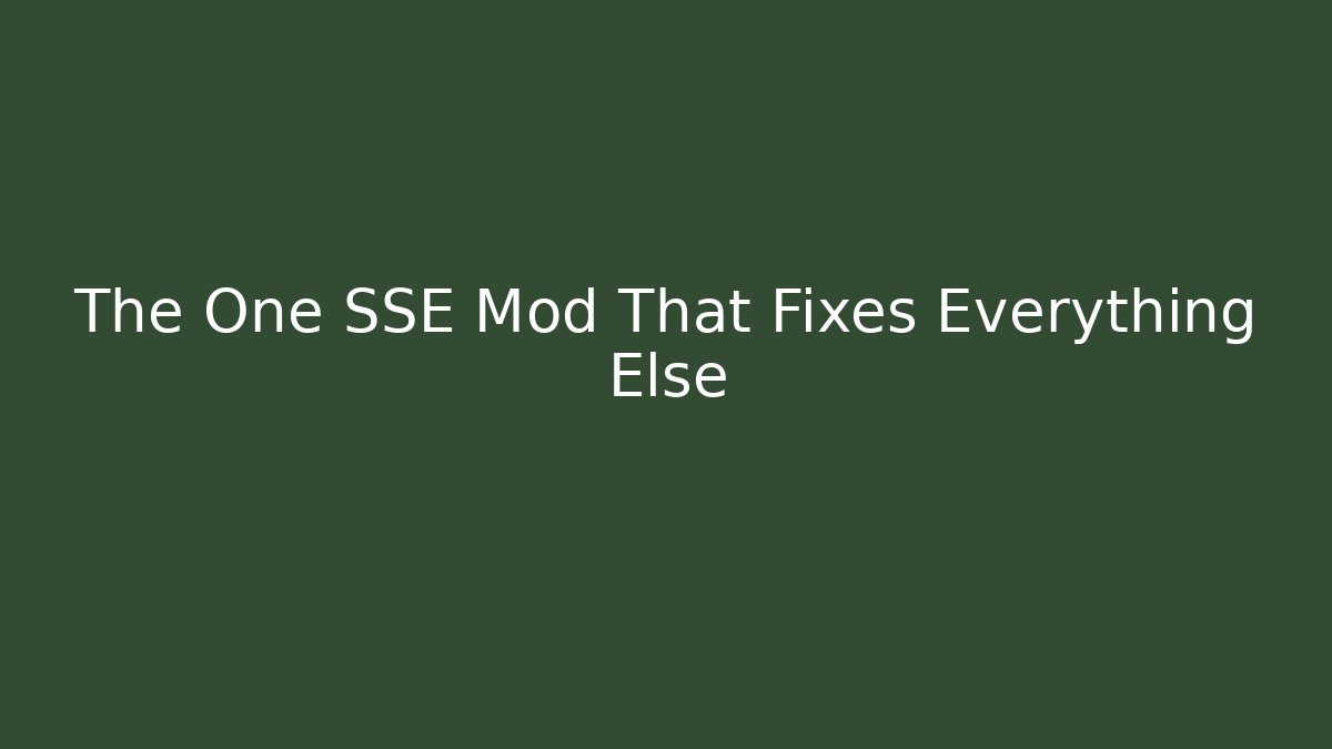 The One SSE Mod That Fixes Everything Else