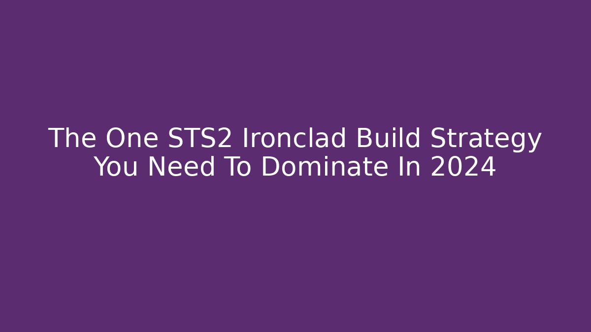 The One STS2 Ironclad Build Strategy You Need To Dominate In 2024