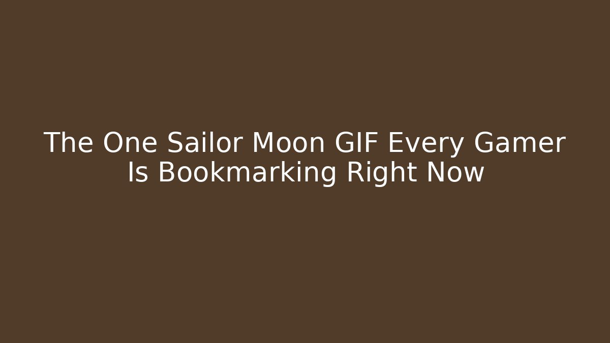The One Sailor Moon GIF Every Gamer Is Bookmarking Right Now