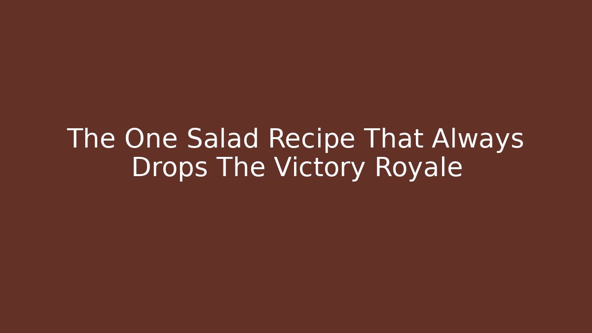The One Salad Recipe That Always Drops The Victory Royale