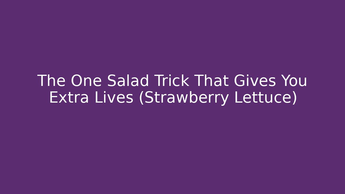 The One Salad Trick That Gives You Extra Lives (Strawberry Lettuce)