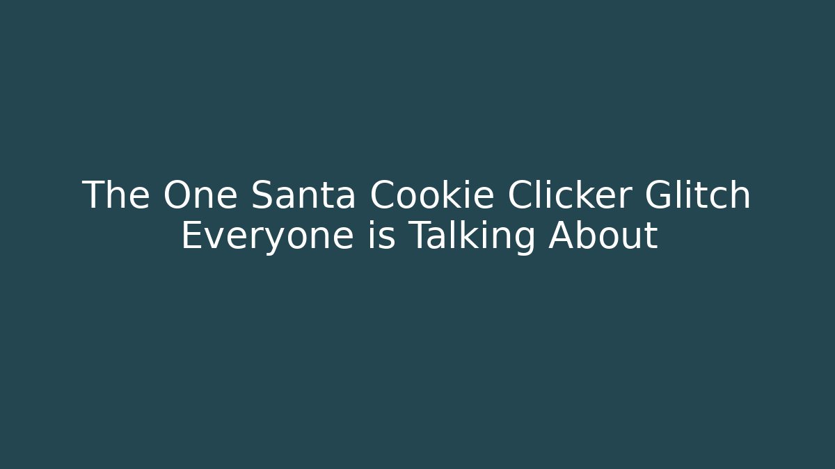 The One Santa Cookie Clicker Glitch Everyone is Talking About