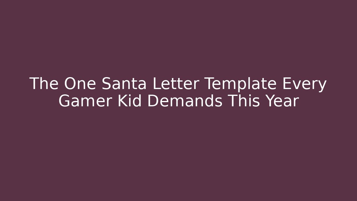 The One Santa Letter Template Every Gamer Kid Demands This Year