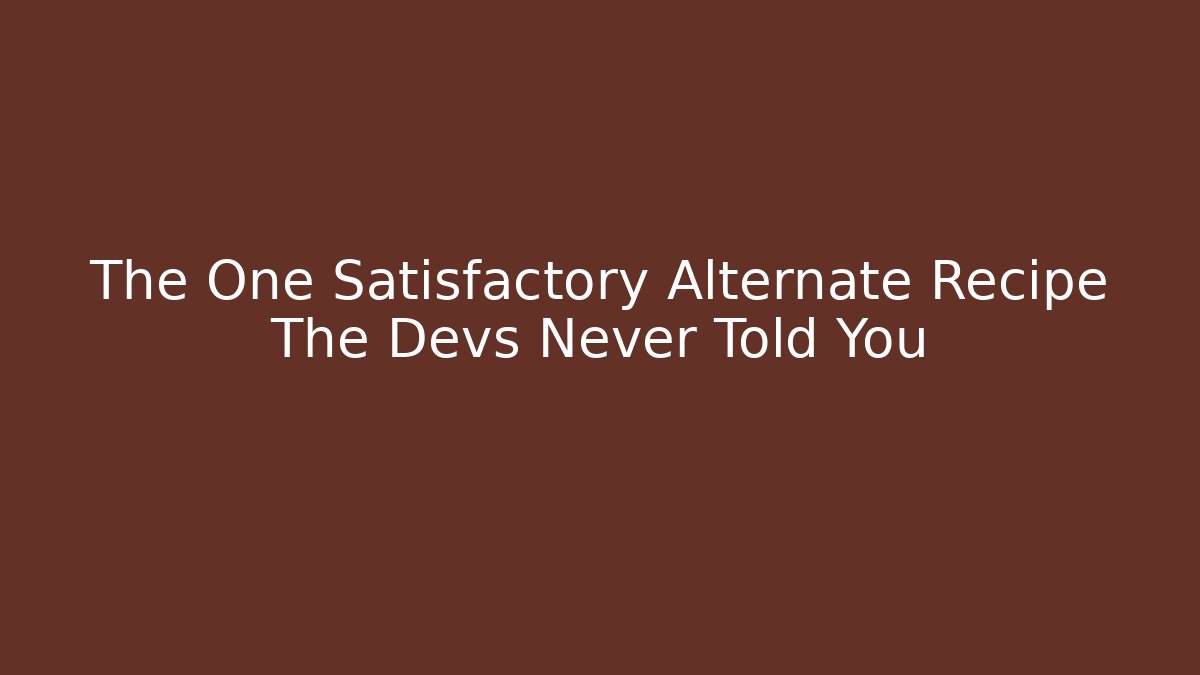 The One Satisfactory Alternate Recipe The Devs Never Told You