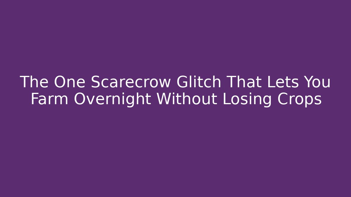 The One Scarecrow Glitch That Lets You Farm Overnight Without Losing Crops