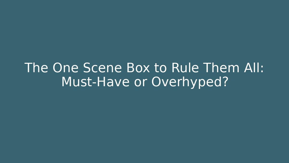 The One Scene Box to Rule Them All: Must-Have or Overhyped?