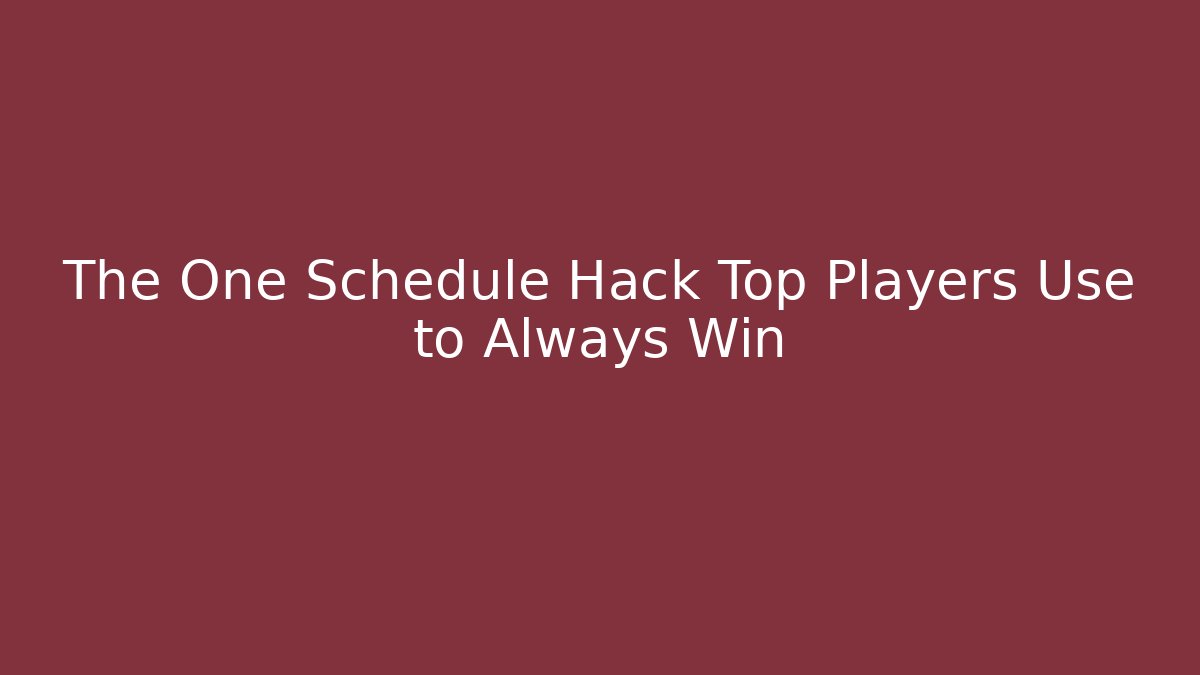 The One Schedule Hack Top Players Use to Always Win
