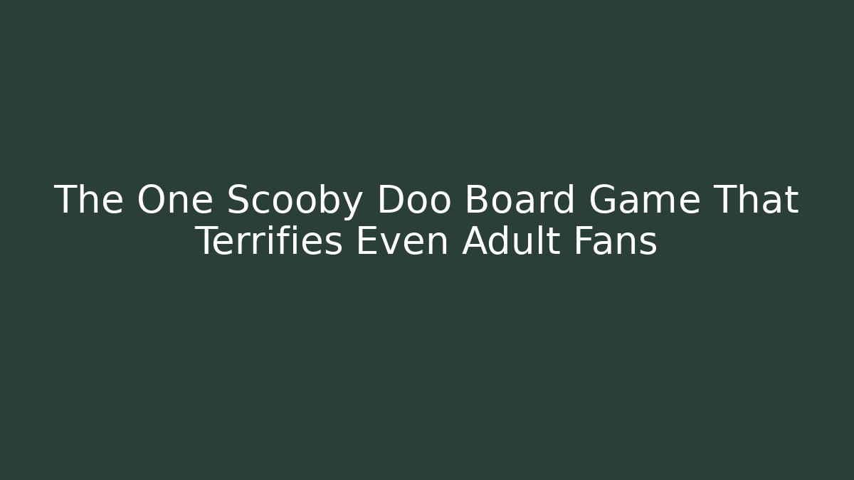 The One Scooby Doo Board Game That Terrifies Even Adult Fans