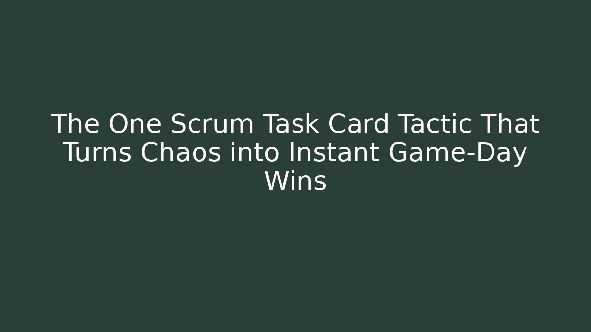 The One Scrum Task Card Tactic That Turns Chaos into Instant Game-Day Wins