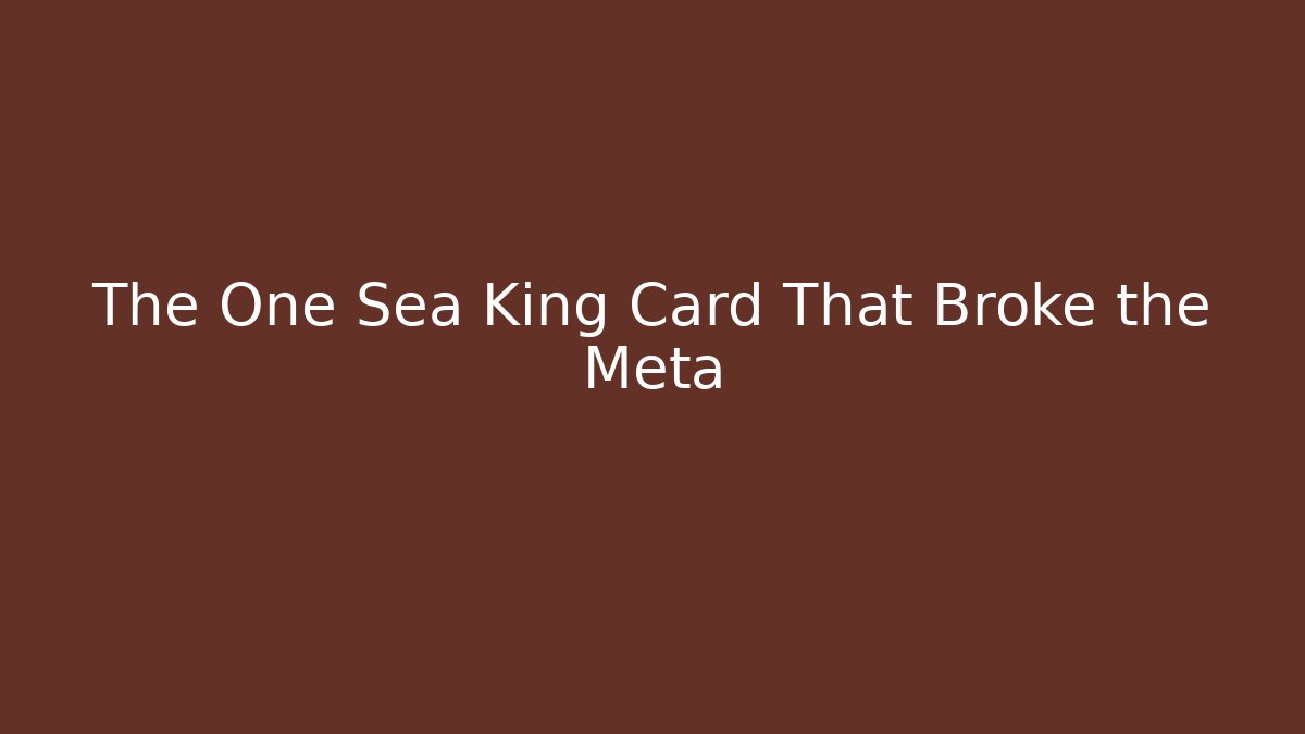 The One Sea King Card That Broke the Meta