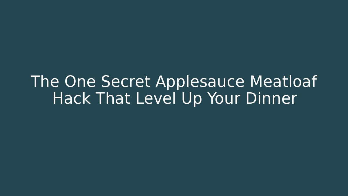 The One Secret Applesauce Meatloaf Hack That Level Up Your Dinner