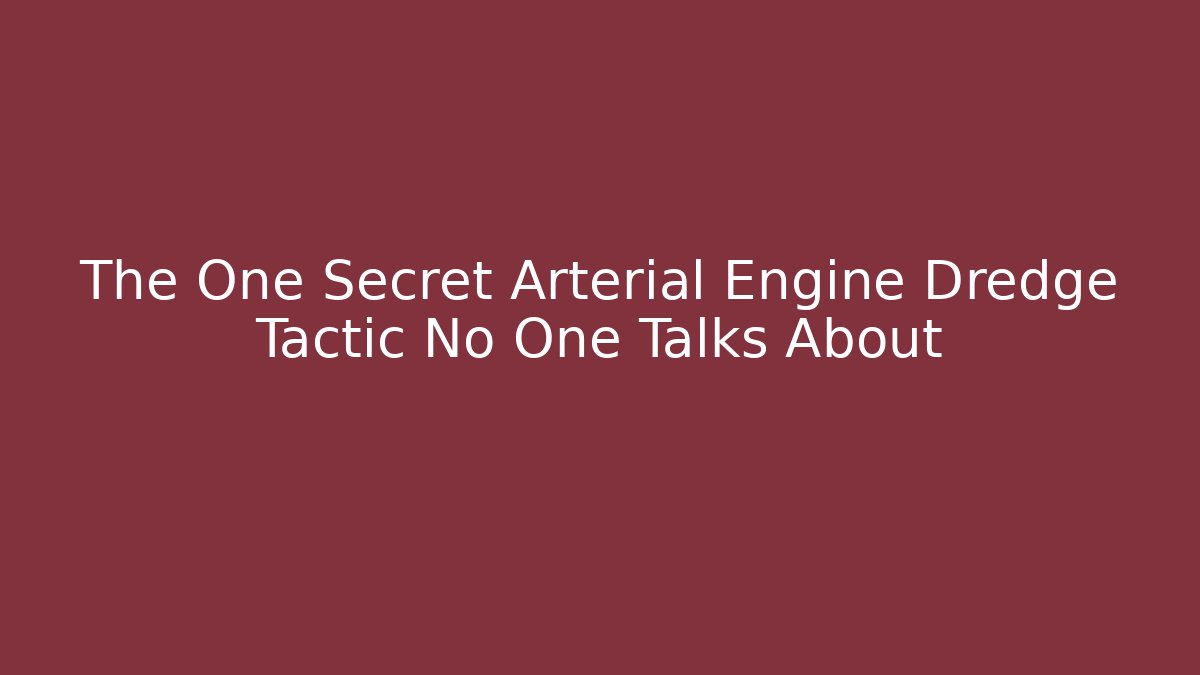 The One Secret Arterial Engine Dredge Tactic No One Talks About