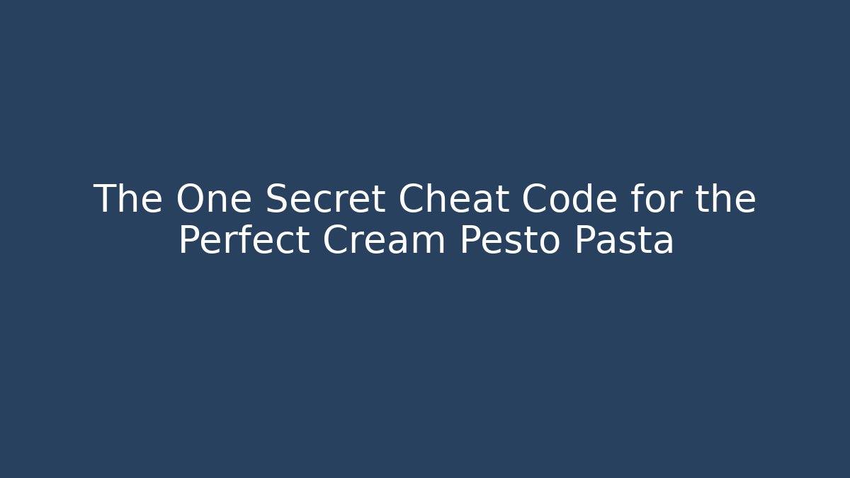 The One Secret Cheat Code for the Perfect Cream Pesto Pasta