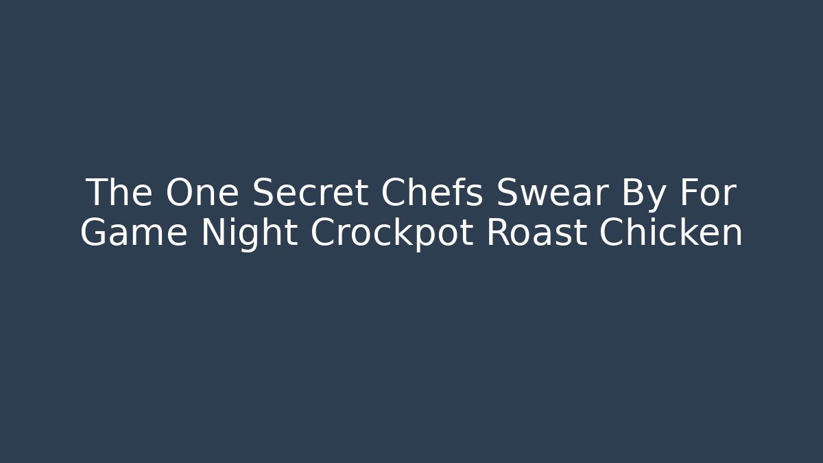 The One Secret Chefs Swear By For Game Night Crockpot Roast Chicken - Critter Realm