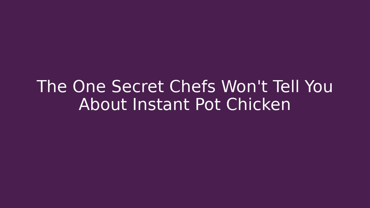 The One Secret Chefs Won't Tell You About Instant Pot Chicken