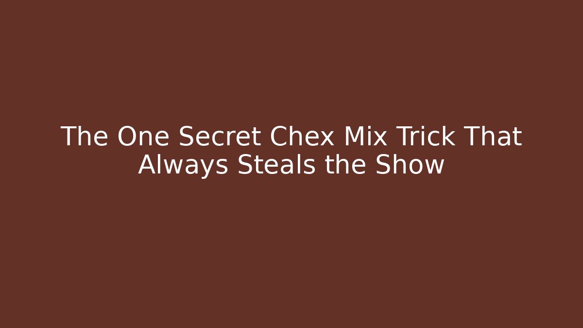 The One Secret Chex Mix Trick That Always Steals the Show