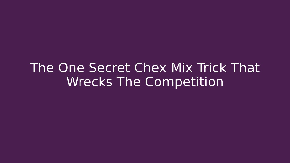 The One Secret Chex Mix Trick That Wrecks The Competition